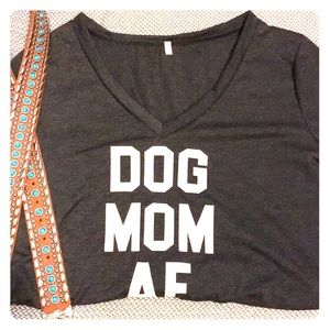 DOG MOM AF t-shirt?!?!!?